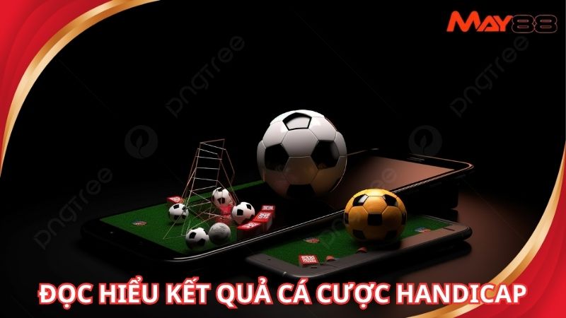 Chia sẻ cách đọc hiểu kết quả cá cược tại May88 với handicap