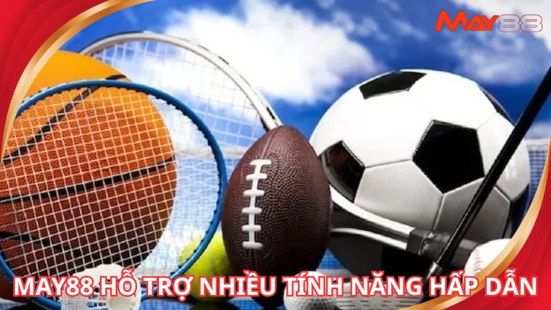 Có nhiều tính năng hấp dẫn khi đặt cược thể thao May88