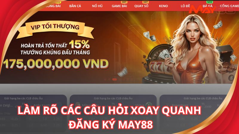 Làm rõ các câu hỏi xoay quanh đăng ký May88