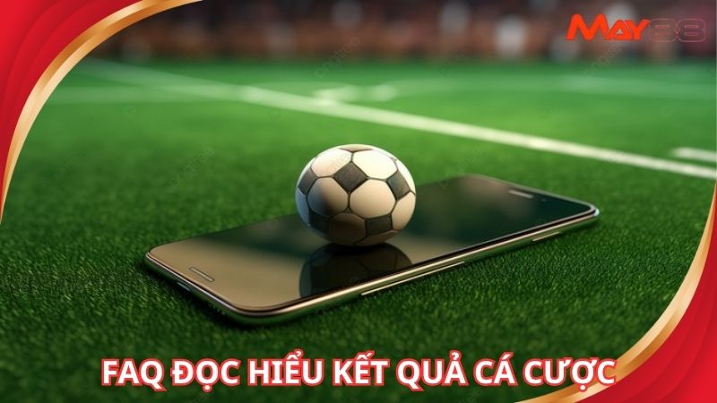 Giải đáp thắc mắc về đọc hiểu kết quả cá cược tại May88