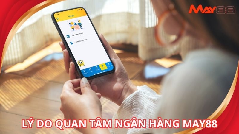 Lý do hội viên cần quan tâm đến ngân hàng liên kết May88