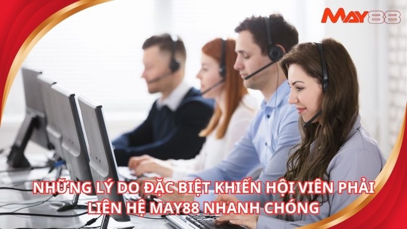 Những lý do đặc biệt khiến hội viên phải liên hệ may88 nhanh chóng