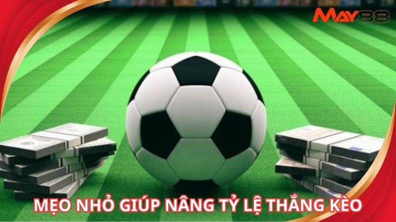 Mẹo nhỏ giúp nâng tỷ lệ thắng kèo