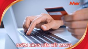 Ngân Hàng Liên Kết May88 - Khẳng Định Uy Tín Nhà Cái Top 1