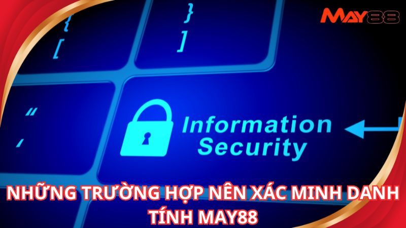 Những trường hợp nên xác minh danh tính May88