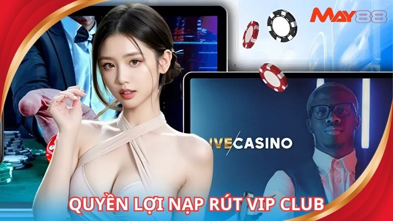 Quyền lợi nạp rút dành riêng cho từng hạng VIP