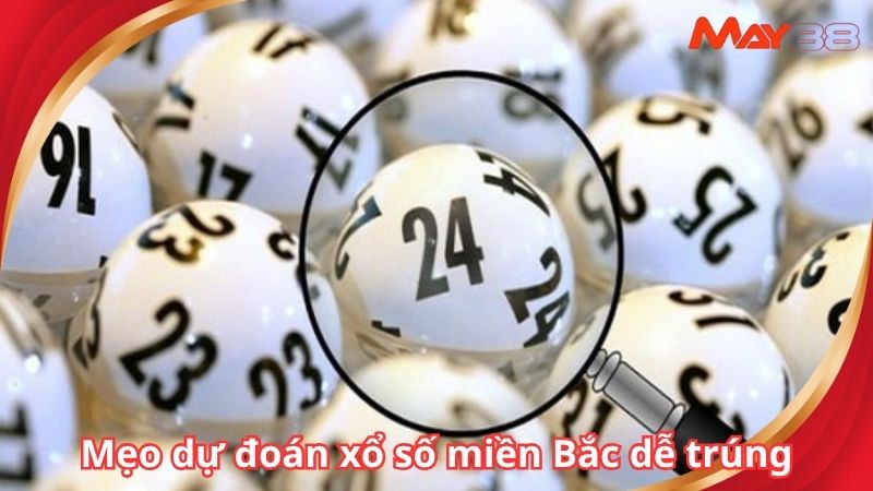 Mẹo dự đoán xổ số miền Bắc dễ trúng